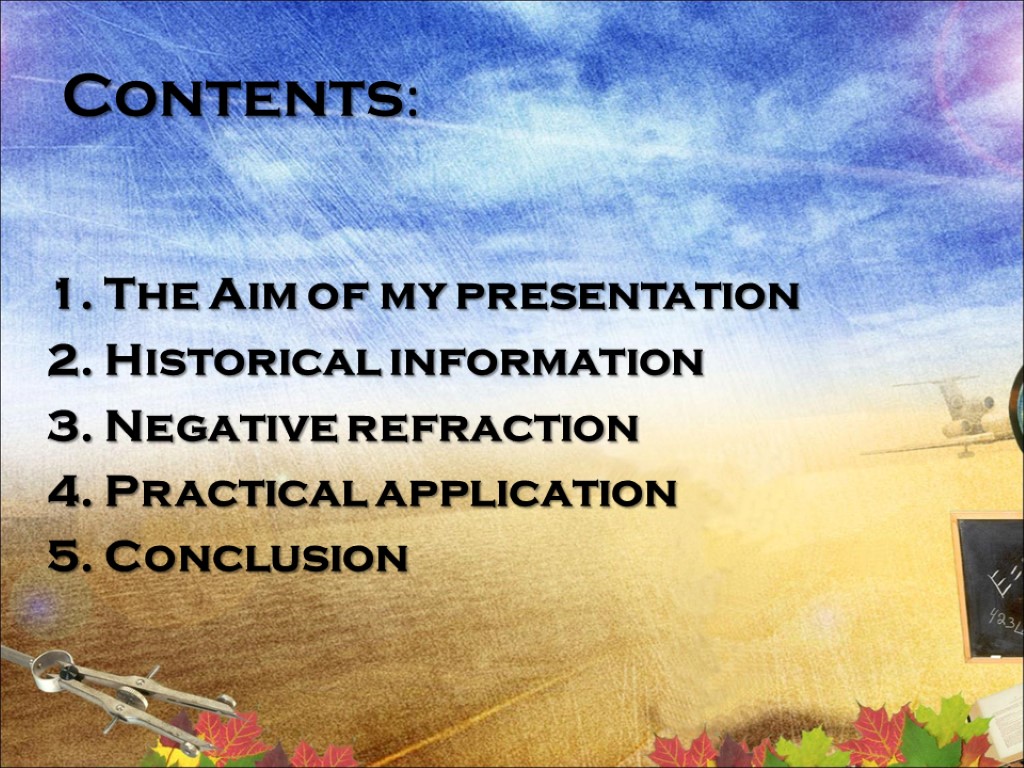 Contents: The Aim of my presentation Historical information Negative refraction Practical application Conclusion